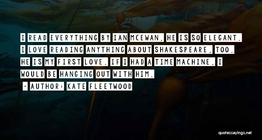 Kate Fleetwood Quotes: I Read Everything By Ian Mcewan, He Is So Elegant. I Love Reading Anything About Shakespeare, Too. He Is My