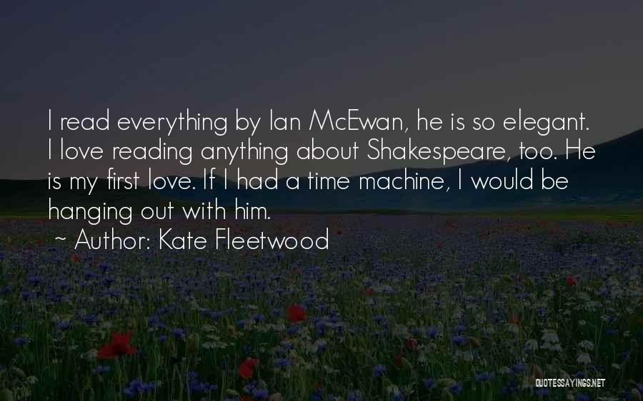 Kate Fleetwood Quotes: I Read Everything By Ian Mcewan, He Is So Elegant. I Love Reading Anything About Shakespeare, Too. He Is My