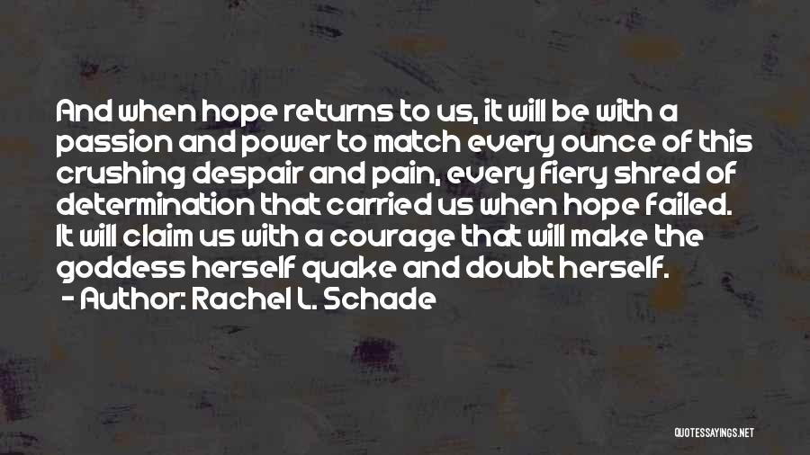 Rachel L. Schade Quotes: And When Hope Returns To Us, It Will Be With A Passion And Power To Match Every Ounce Of This