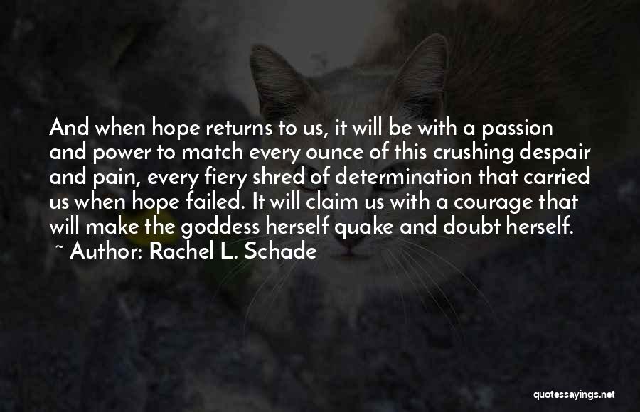 Rachel L. Schade Quotes: And When Hope Returns To Us, It Will Be With A Passion And Power To Match Every Ounce Of This