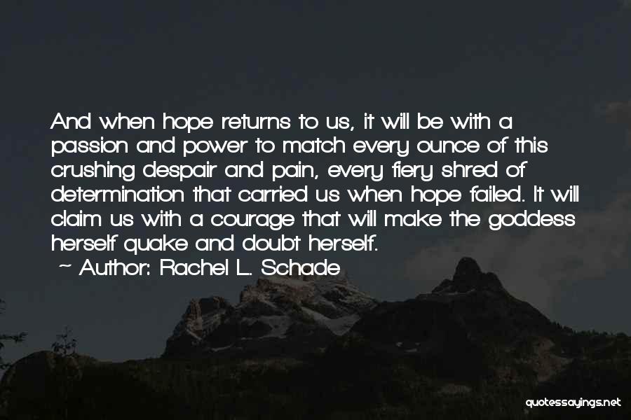 Rachel L. Schade Quotes: And When Hope Returns To Us, It Will Be With A Passion And Power To Match Every Ounce Of This