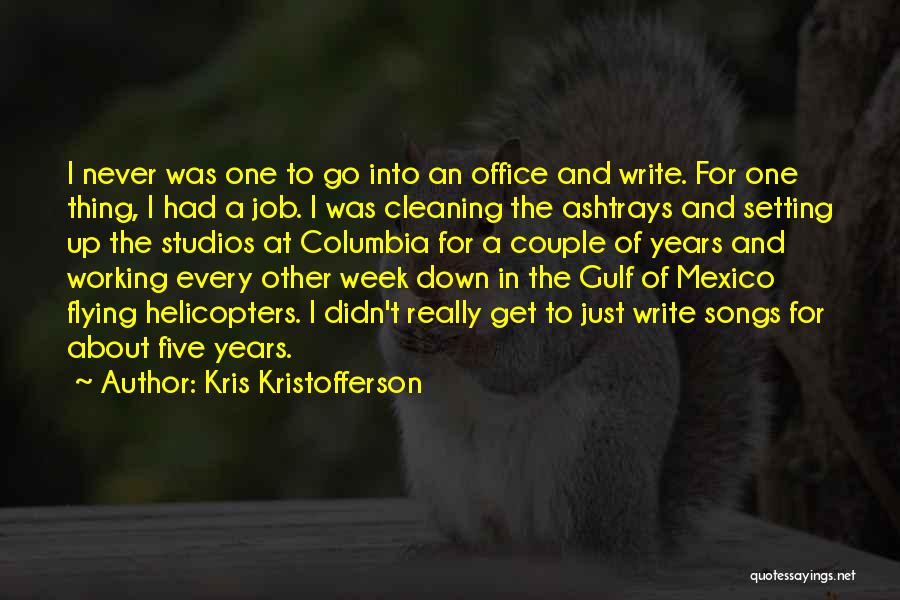 Kris Kristofferson Quotes: I Never Was One To Go Into An Office And Write. For One Thing, I Had A Job. I Was