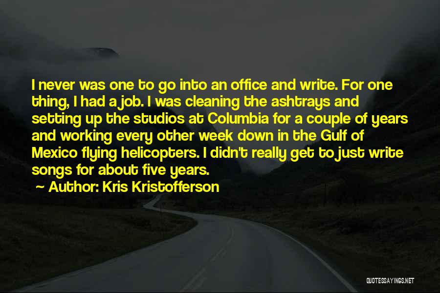 Kris Kristofferson Quotes: I Never Was One To Go Into An Office And Write. For One Thing, I Had A Job. I Was