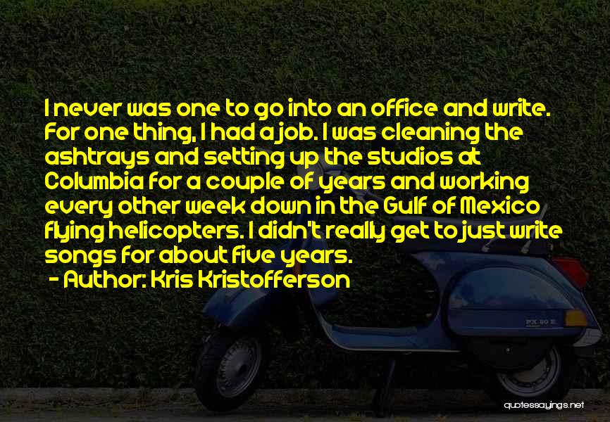 Kris Kristofferson Quotes: I Never Was One To Go Into An Office And Write. For One Thing, I Had A Job. I Was