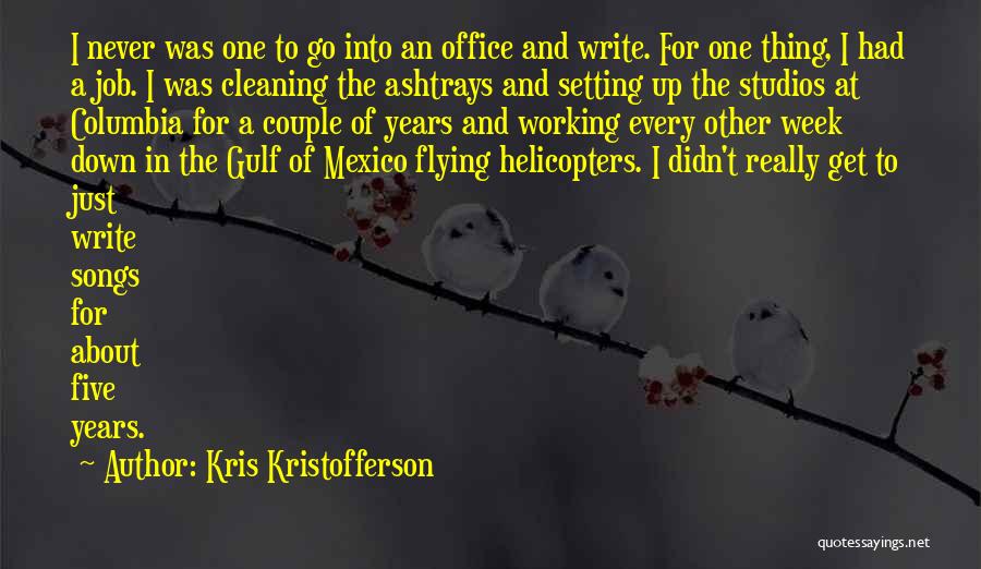 Kris Kristofferson Quotes: I Never Was One To Go Into An Office And Write. For One Thing, I Had A Job. I Was