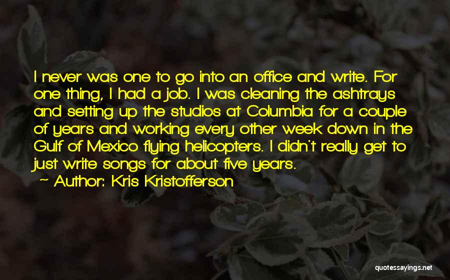 Kris Kristofferson Quotes: I Never Was One To Go Into An Office And Write. For One Thing, I Had A Job. I Was