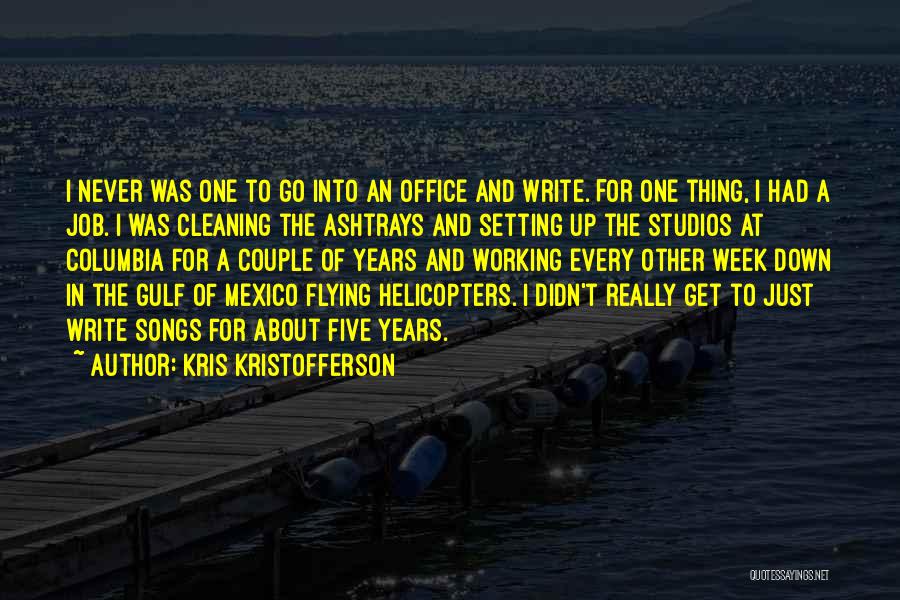 Kris Kristofferson Quotes: I Never Was One To Go Into An Office And Write. For One Thing, I Had A Job. I Was