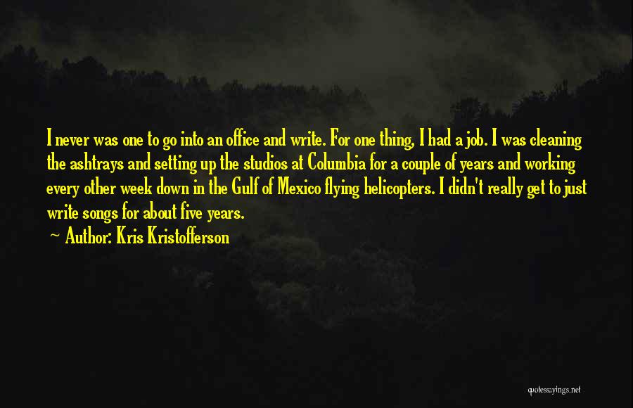 Kris Kristofferson Quotes: I Never Was One To Go Into An Office And Write. For One Thing, I Had A Job. I Was