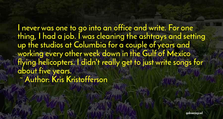 Kris Kristofferson Quotes: I Never Was One To Go Into An Office And Write. For One Thing, I Had A Job. I Was