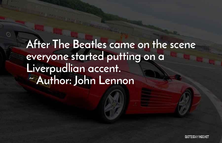 John Lennon Quotes: After The Beatles Came On The Scene Everyone Started Putting On A Liverpudlian Accent.