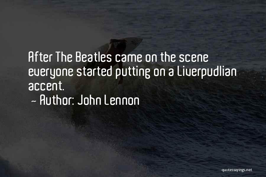 John Lennon Quotes: After The Beatles Came On The Scene Everyone Started Putting On A Liverpudlian Accent.