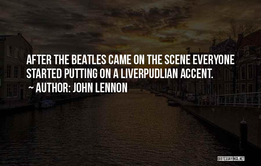 John Lennon Quotes: After The Beatles Came On The Scene Everyone Started Putting On A Liverpudlian Accent.
