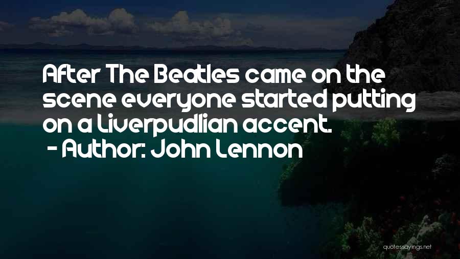 John Lennon Quotes: After The Beatles Came On The Scene Everyone Started Putting On A Liverpudlian Accent.