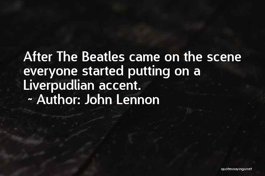 John Lennon Quotes: After The Beatles Came On The Scene Everyone Started Putting On A Liverpudlian Accent.