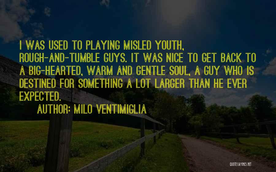 Milo Ventimiglia Quotes: I Was Used To Playing Misled Youth, Rough-and-tumble Guys. It Was Nice To Get Back To A Big-hearted, Warm And