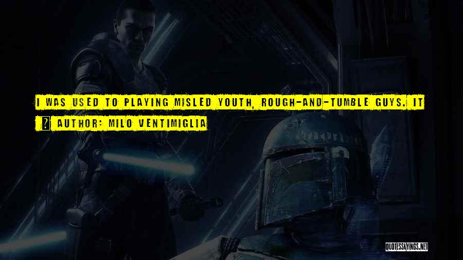 Milo Ventimiglia Quotes: I Was Used To Playing Misled Youth, Rough-and-tumble Guys. It Was Nice To Get Back To A Big-hearted, Warm And
