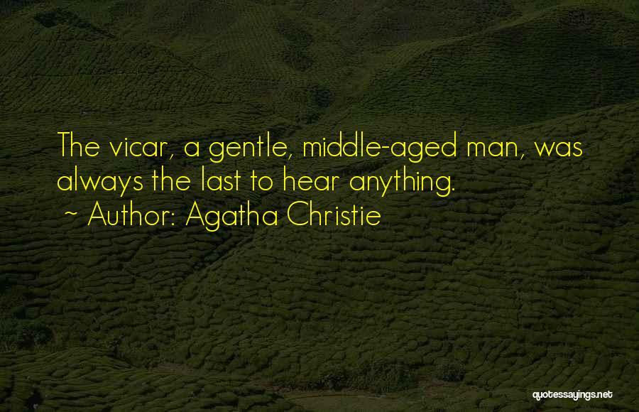 Agatha Christie Quotes: The Vicar, A Gentle, Middle-aged Man, Was Always The Last To Hear Anything.