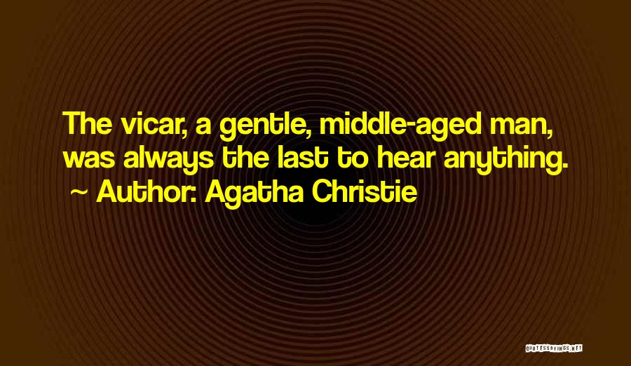 Agatha Christie Quotes: The Vicar, A Gentle, Middle-aged Man, Was Always The Last To Hear Anything.