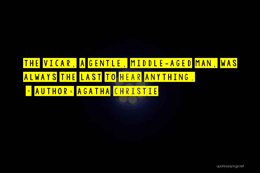 Agatha Christie Quotes: The Vicar, A Gentle, Middle-aged Man, Was Always The Last To Hear Anything.
