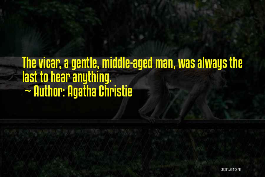 Agatha Christie Quotes: The Vicar, A Gentle, Middle-aged Man, Was Always The Last To Hear Anything.