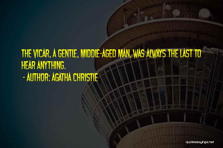 Agatha Christie Quotes: The Vicar, A Gentle, Middle-aged Man, Was Always The Last To Hear Anything.