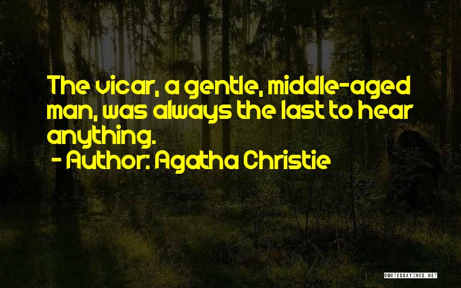 Agatha Christie Quotes: The Vicar, A Gentle, Middle-aged Man, Was Always The Last To Hear Anything.