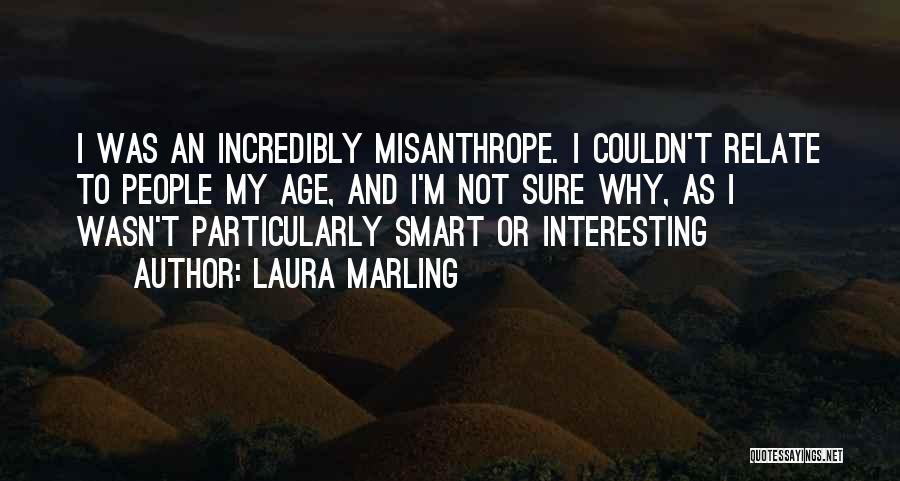 Laura Marling Quotes: I Was An Incredibly Misanthrope. I Couldn't Relate To People My Age, And I'm Not Sure Why, As I Wasn't
