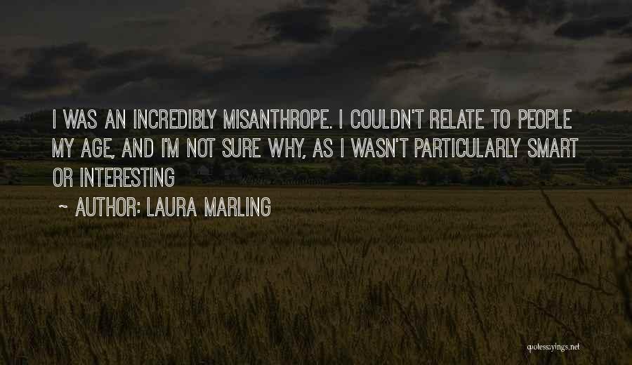 Laura Marling Quotes: I Was An Incredibly Misanthrope. I Couldn't Relate To People My Age, And I'm Not Sure Why, As I Wasn't