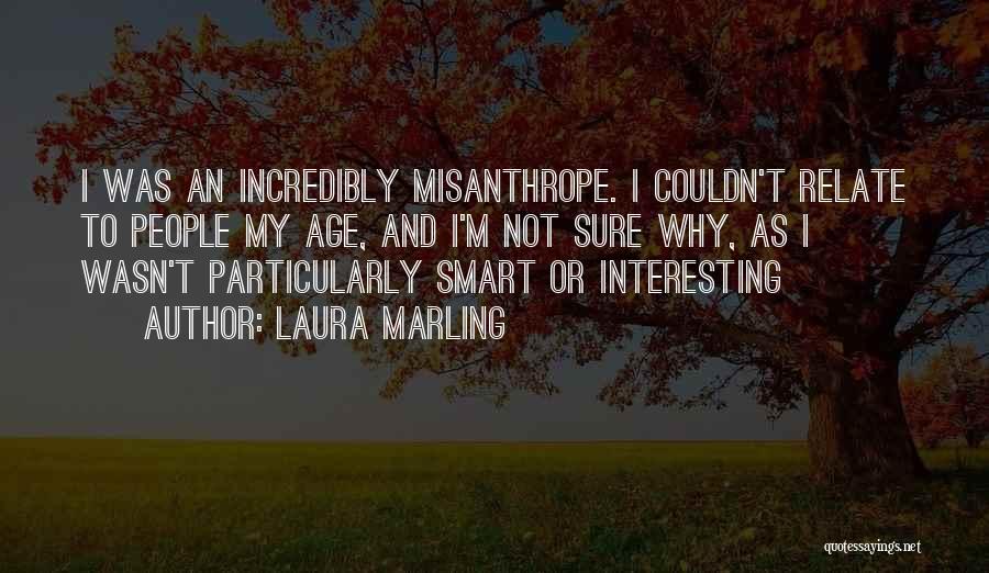 Laura Marling Quotes: I Was An Incredibly Misanthrope. I Couldn't Relate To People My Age, And I'm Not Sure Why, As I Wasn't