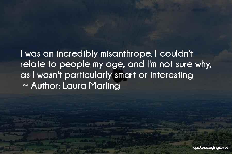 Laura Marling Quotes: I Was An Incredibly Misanthrope. I Couldn't Relate To People My Age, And I'm Not Sure Why, As I Wasn't