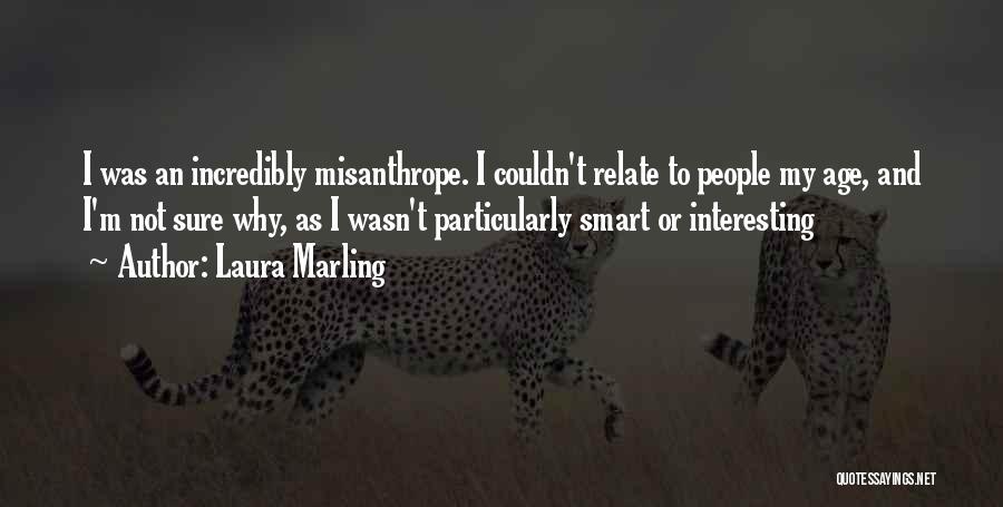 Laura Marling Quotes: I Was An Incredibly Misanthrope. I Couldn't Relate To People My Age, And I'm Not Sure Why, As I Wasn't