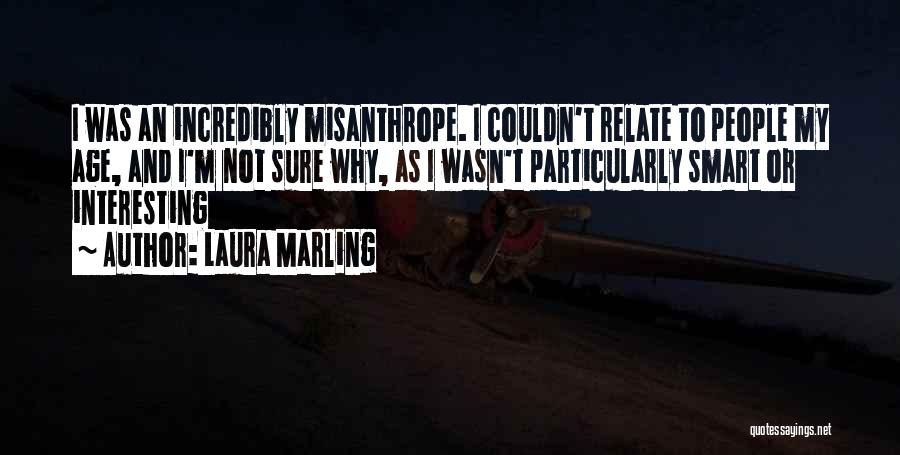 Laura Marling Quotes: I Was An Incredibly Misanthrope. I Couldn't Relate To People My Age, And I'm Not Sure Why, As I Wasn't