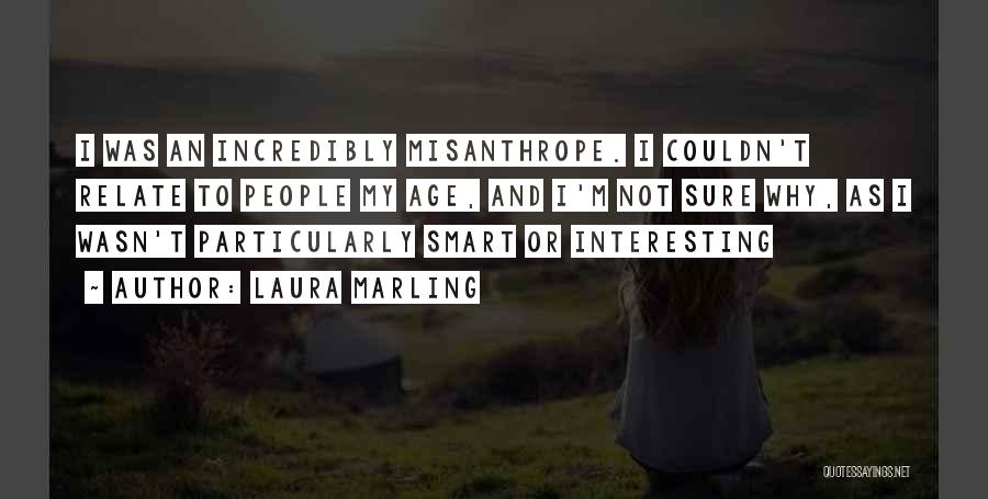 Laura Marling Quotes: I Was An Incredibly Misanthrope. I Couldn't Relate To People My Age, And I'm Not Sure Why, As I Wasn't