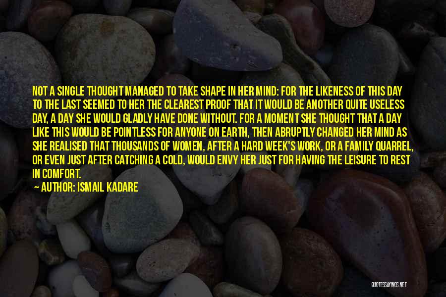 Ismail Kadare Quotes: Not A Single Thought Managed To Take Shape In Her Mind: For The Likeness Of This Day To The Last