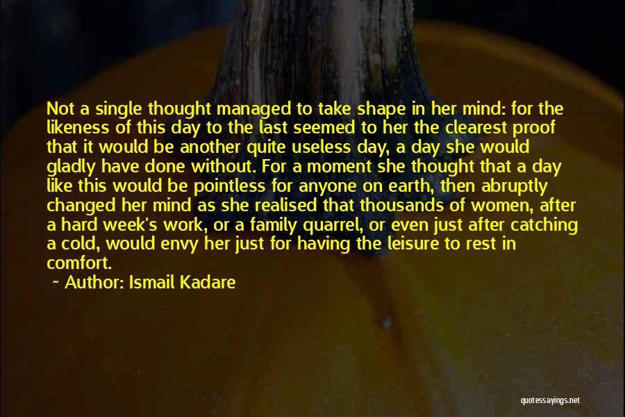 Ismail Kadare Quotes: Not A Single Thought Managed To Take Shape In Her Mind: For The Likeness Of This Day To The Last