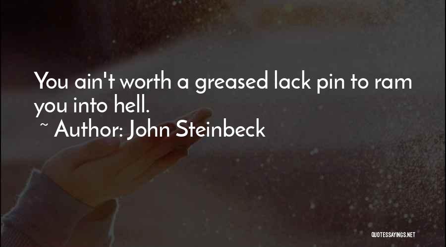 John Steinbeck Quotes: You Ain't Worth A Greased Lack Pin To Ram You Into Hell.