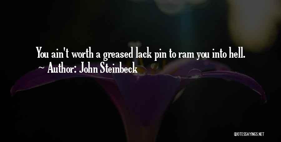John Steinbeck Quotes: You Ain't Worth A Greased Lack Pin To Ram You Into Hell.