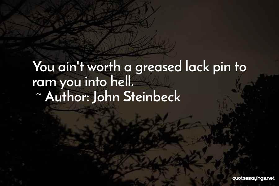 John Steinbeck Quotes: You Ain't Worth A Greased Lack Pin To Ram You Into Hell.