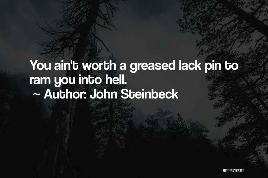 John Steinbeck Quotes: You Ain't Worth A Greased Lack Pin To Ram You Into Hell.