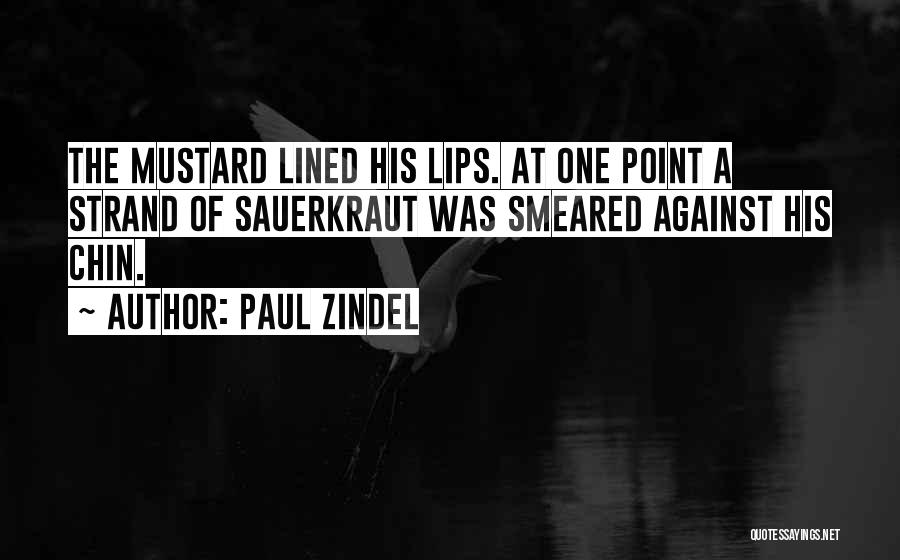 Paul Zindel Quotes: The Mustard Lined His Lips. At One Point A Strand Of Sauerkraut Was Smeared Against His Chin.