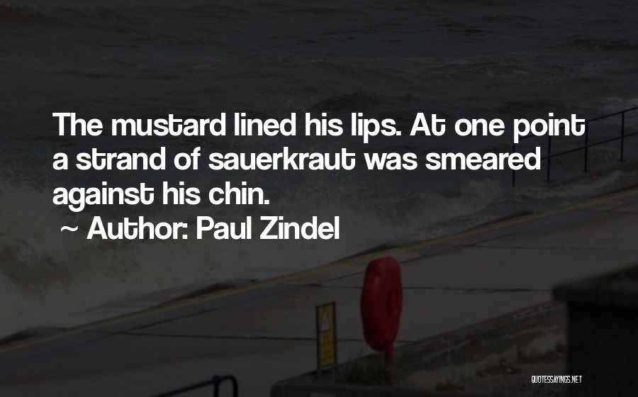 Paul Zindel Quotes: The Mustard Lined His Lips. At One Point A Strand Of Sauerkraut Was Smeared Against His Chin.