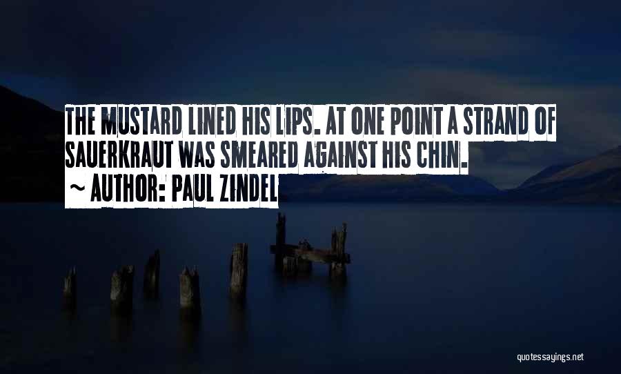 Paul Zindel Quotes: The Mustard Lined His Lips. At One Point A Strand Of Sauerkraut Was Smeared Against His Chin.