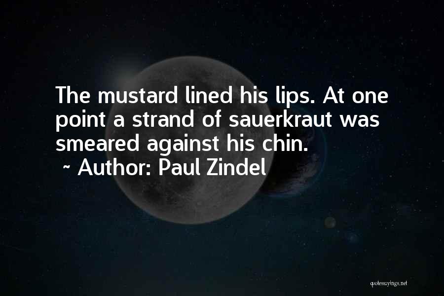 Paul Zindel Quotes: The Mustard Lined His Lips. At One Point A Strand Of Sauerkraut Was Smeared Against His Chin.