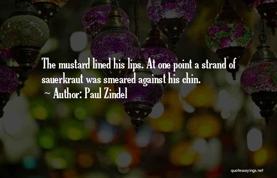 Paul Zindel Quotes: The Mustard Lined His Lips. At One Point A Strand Of Sauerkraut Was Smeared Against His Chin.