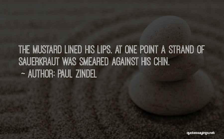 Paul Zindel Quotes: The Mustard Lined His Lips. At One Point A Strand Of Sauerkraut Was Smeared Against His Chin.