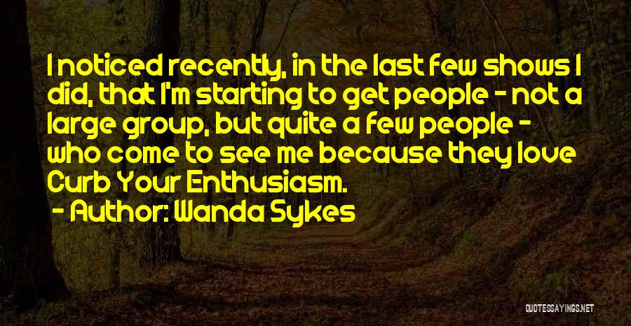 Wanda Sykes Quotes: I Noticed Recently, In The Last Few Shows I Did, That I'm Starting To Get People - Not A Large