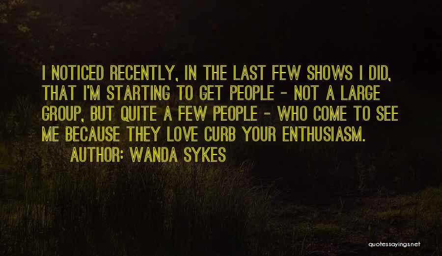 Wanda Sykes Quotes: I Noticed Recently, In The Last Few Shows I Did, That I'm Starting To Get People - Not A Large