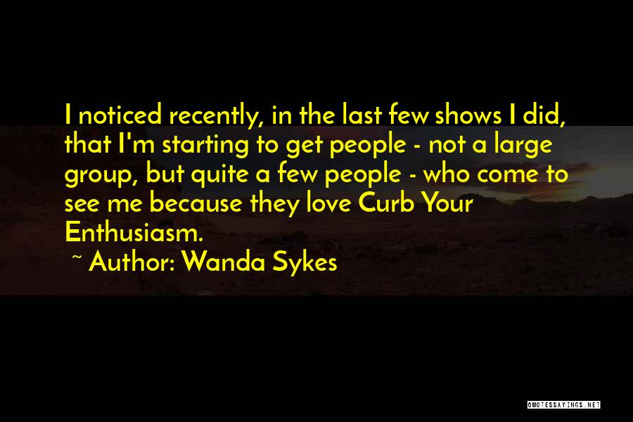 Wanda Sykes Quotes: I Noticed Recently, In The Last Few Shows I Did, That I'm Starting To Get People - Not A Large