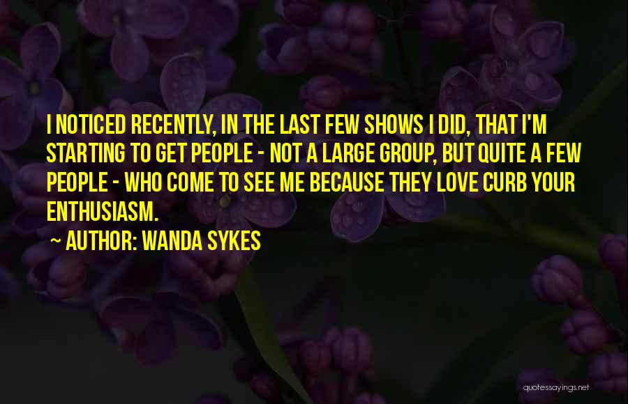 Wanda Sykes Quotes: I Noticed Recently, In The Last Few Shows I Did, That I'm Starting To Get People - Not A Large