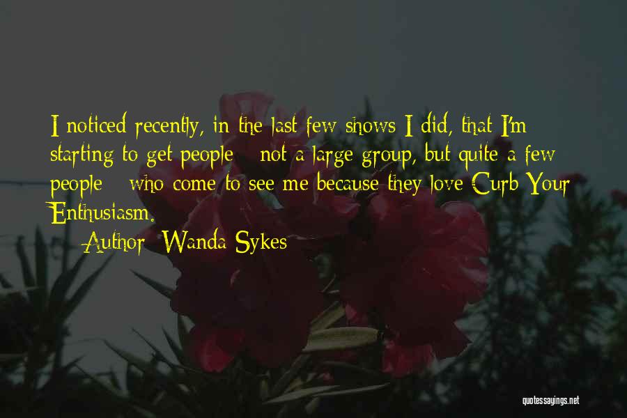 Wanda Sykes Quotes: I Noticed Recently, In The Last Few Shows I Did, That I'm Starting To Get People - Not A Large